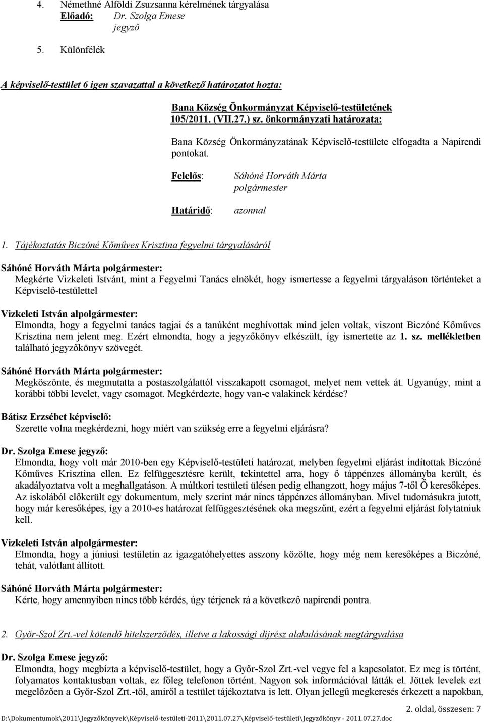 önkormányzati határozata: Bana Község Önkormányzatának Képviselő-testülete elfogadta a Napirendi pontokat. Felelős: Határidő: Sáhóné Horváth Márta polgármester azonnal 1.