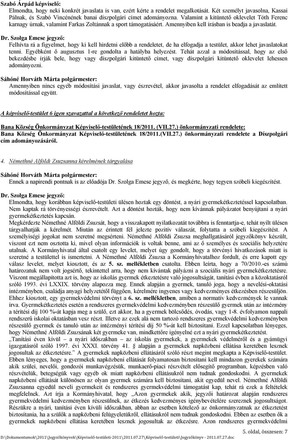 Felhívta rá a figyelmet, hogy ki kell hirdetni előbb a rendeletet, de ha elfogadja a testület, akkor lehet javaslatokat tenni. Egyébként ő augusztus 1-re gondolta a hatályba helyezést.