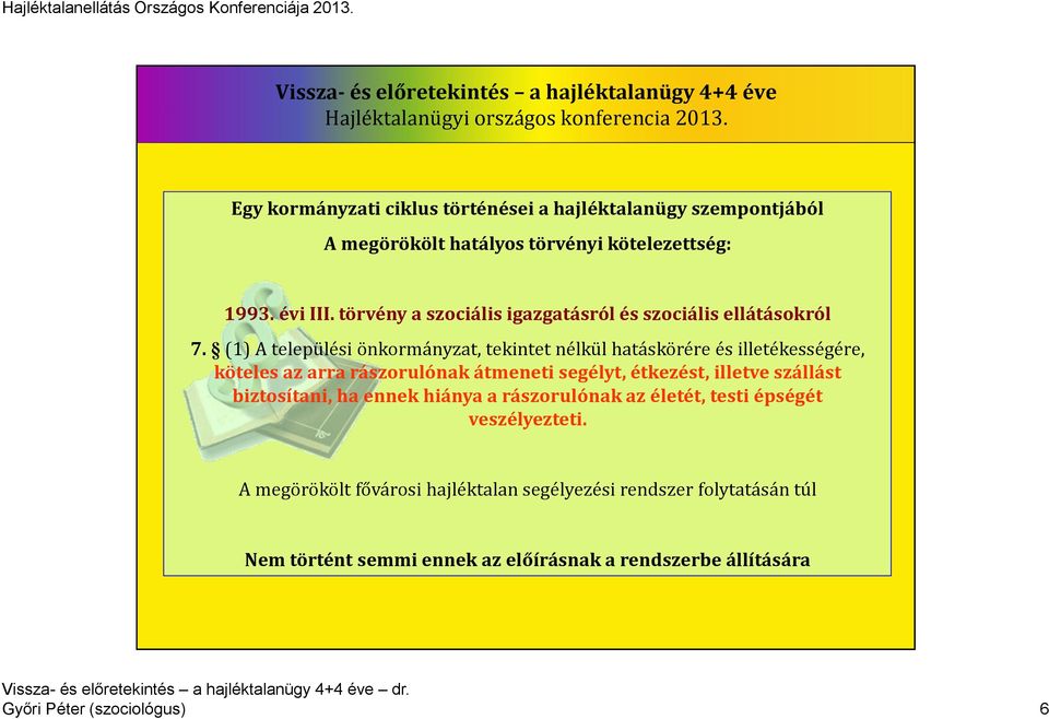 (1) A települési önkormányzat, tekintet nélkül hatáskörére és illetékességére, köteles az arra rászorulónak átmeneti segélyt, étkezést, illetve