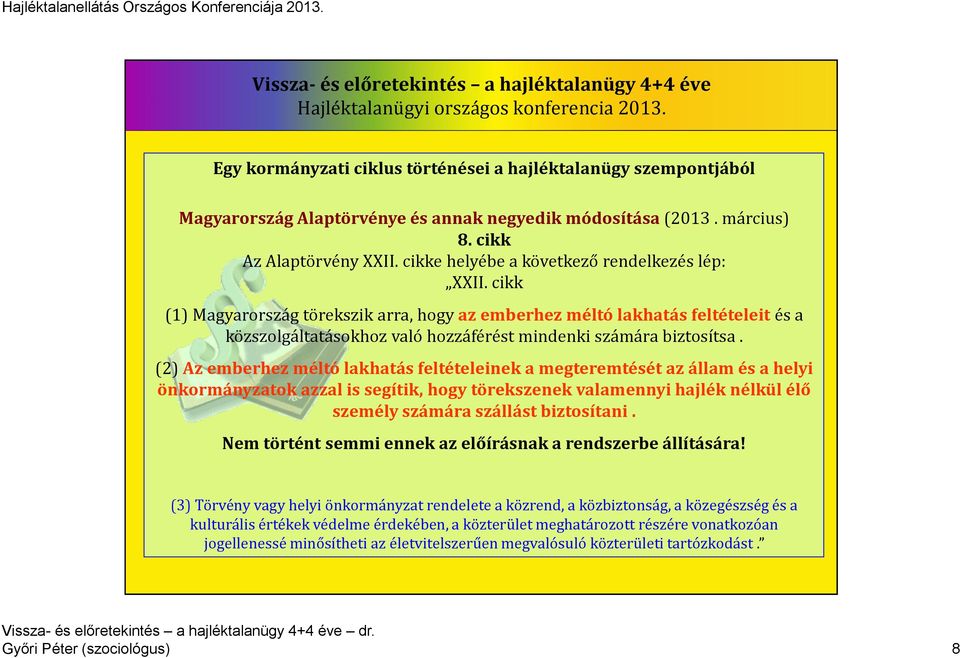 cikk (1) Magyarország törekszik arra, hogy az emberhez méltó lakhatás feltételeit és a közszolgáltatásokhoz való hozzáférést mindenki számára biztosítsa.