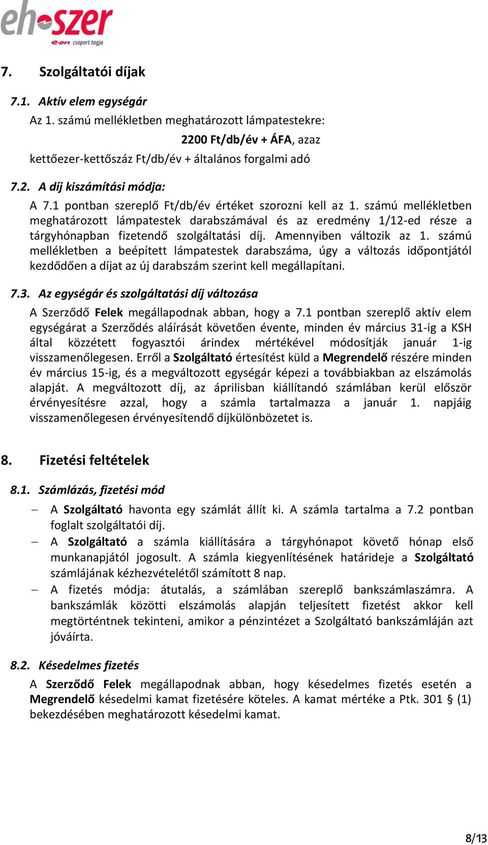 Amennyiben változik az 1. számú mellékletben a beépített lámpatestek darabszáma, úgy a változás időpontjától kezdődően a díjat az új darabszám szerint kell megállapítani. 7.3.