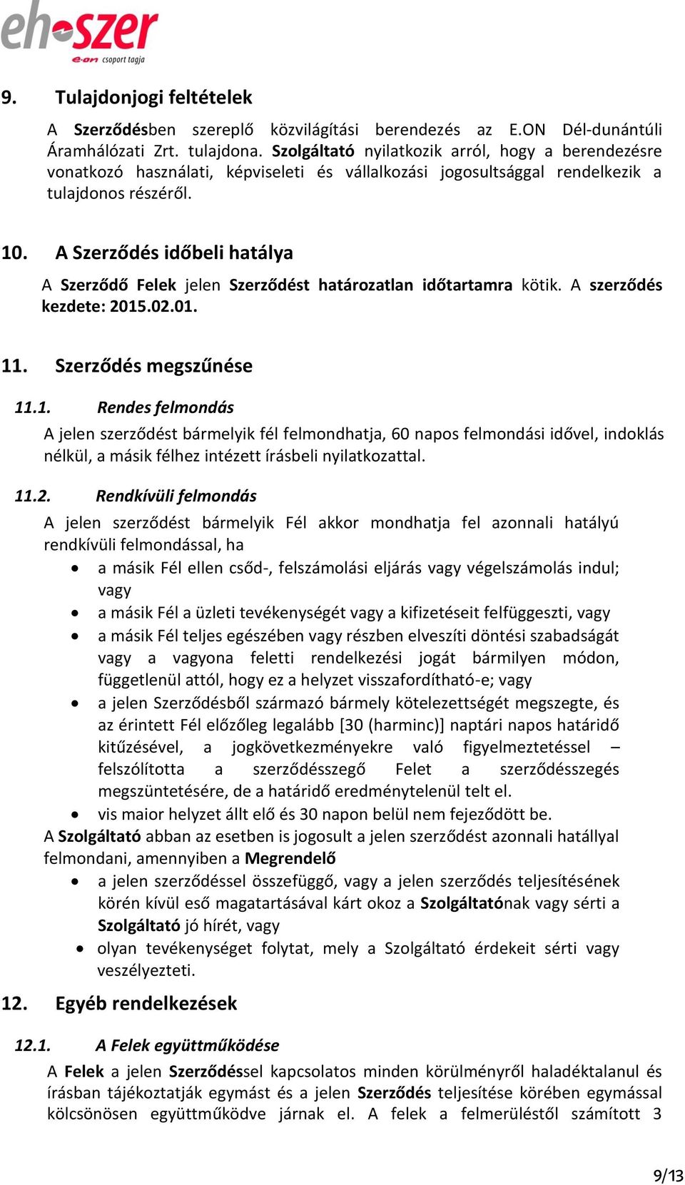 A Szerződés időbeli hatálya A Szerződő Felek jelen Szerződést határozatlan időtartamra kötik. A szerződés kezdete: 2015