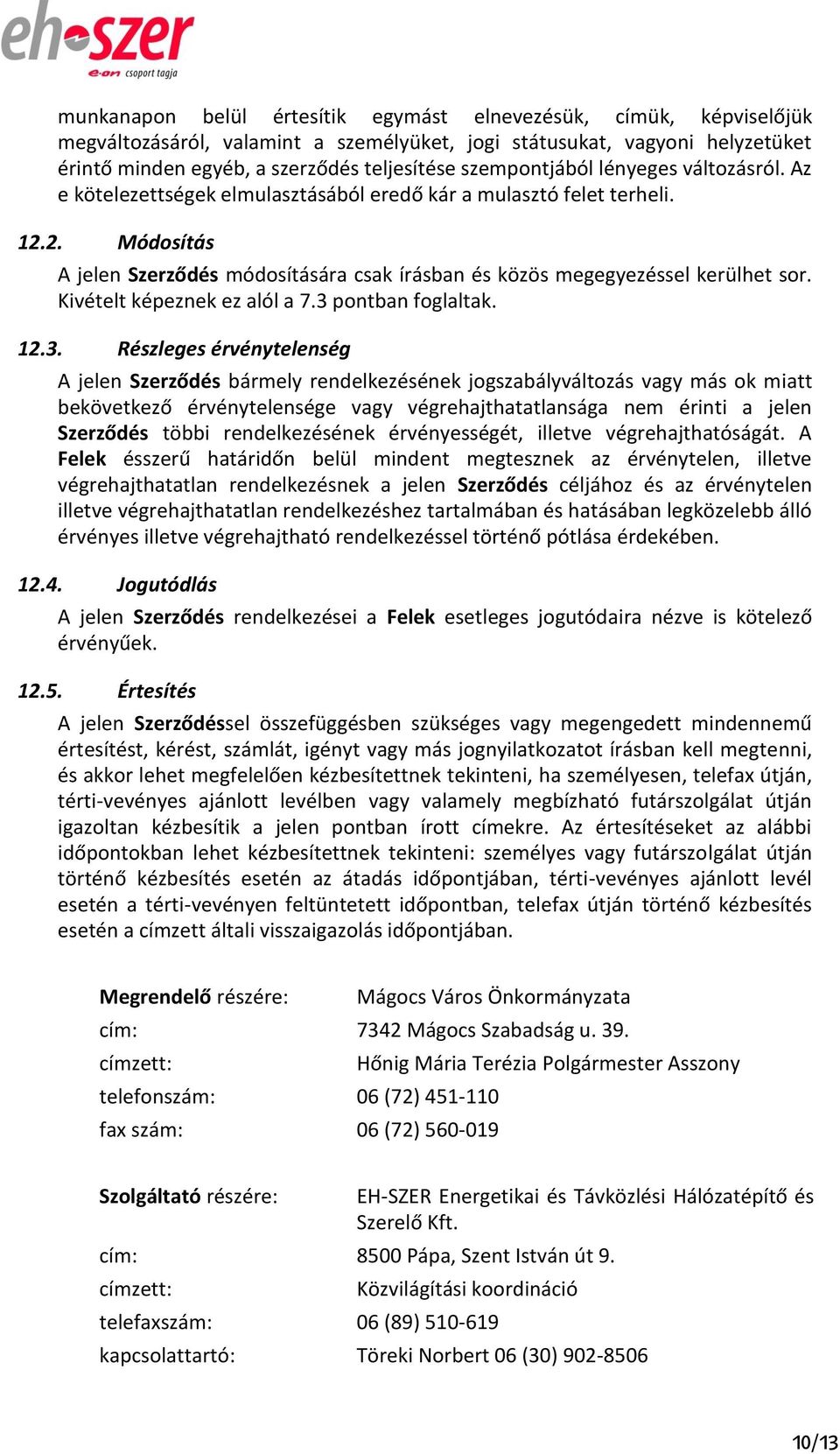 2. Módosítás A jelen Szerződés módosítására csak írásban és közös megegyezéssel kerülhet sor. Kivételt képeznek ez alól a 7.3 