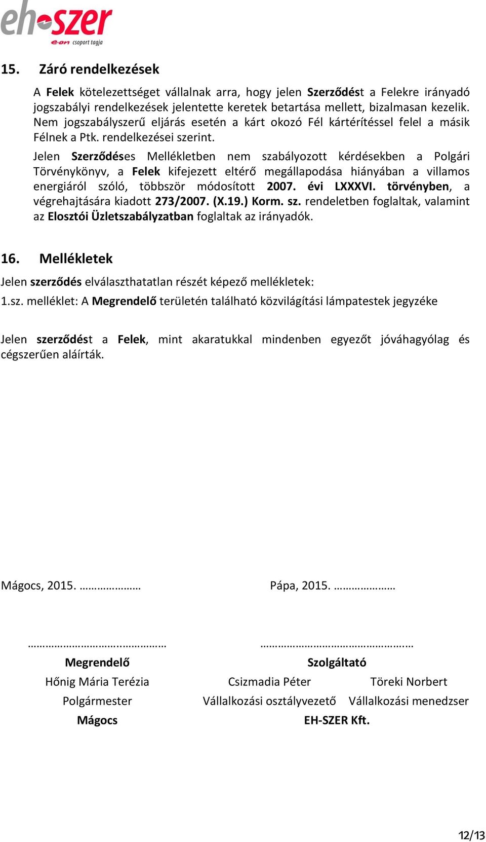 Jelen Szerződéses Mellékletben nem szabályozott kérdésekben a Polgári Törvénykönyv, a Felek kifejezett eltérő megállapodása hiányában a villamos energiáról szóló, többször módosított 2007. évi LXXXVI.