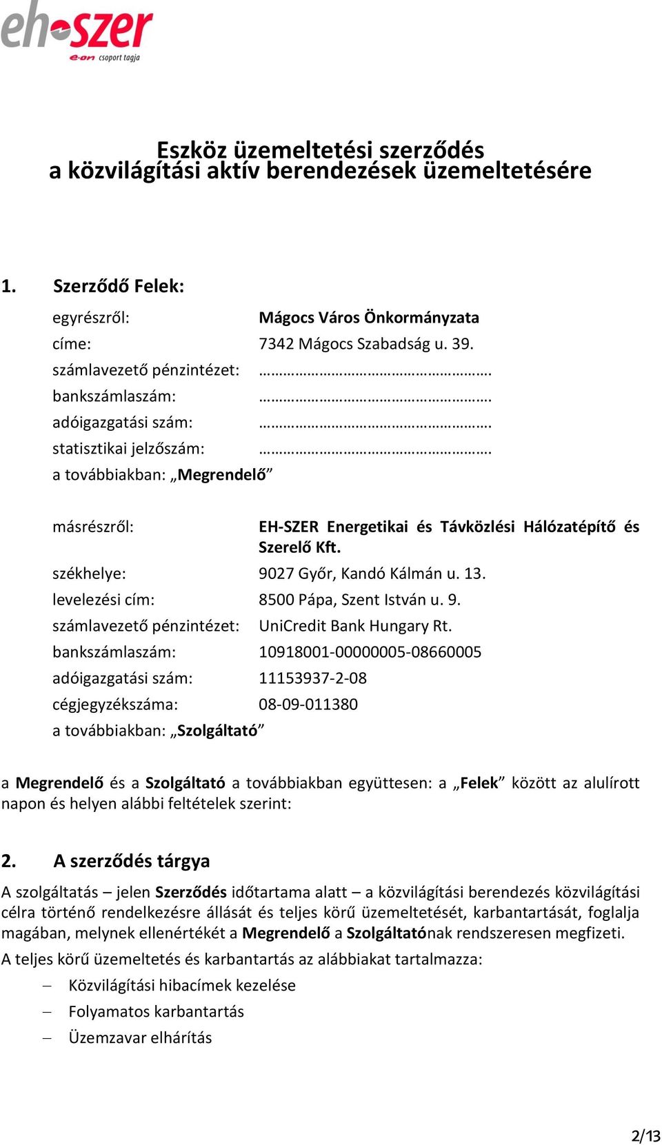 székhelye: 9027 Győr, Kandó Kálmán u. 13. levelezési cím: 8500 Pápa, Szent István u. 9. számlavezető pénzintézet: UniCredit Bank Hungary Rt.