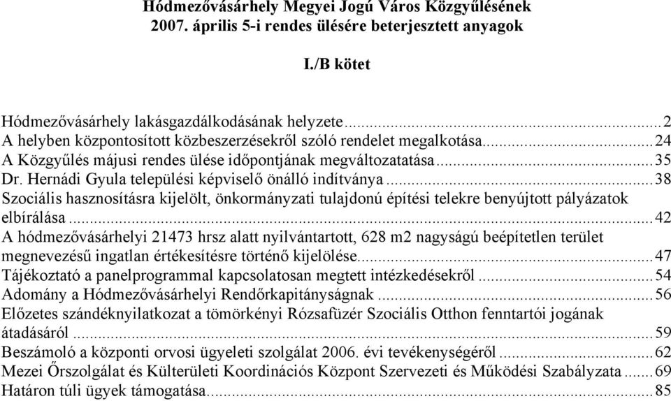 Hernádi Gyula települési képviselő önálló indítványa...38 Szociális hasznosításra kijelölt, önkormányzati tulajdonú építési telekre benyújtott pályázatok elbírálása.