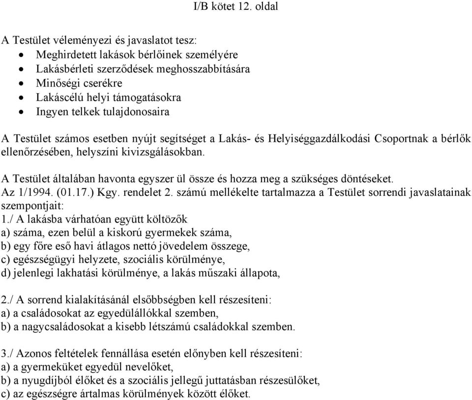 tulajdonosaira A Testület számos esetben nyújt segítséget a Lakás- és Helyiséggazdálkodási Csoportnak a bérlők ellenőrzésében, helyszíni kivizsgálásokban.