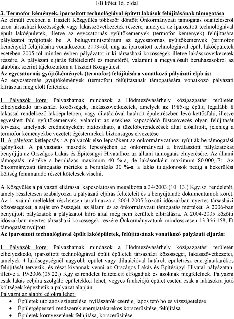 közösségek vagy lakásszövetkezetek részére, amelyek az iparosított technológiával épült lakóépületek, illetve az egycsatornás gyűjtőkémények (termofor kémények) felújítására pályázatot nyújtottak be.