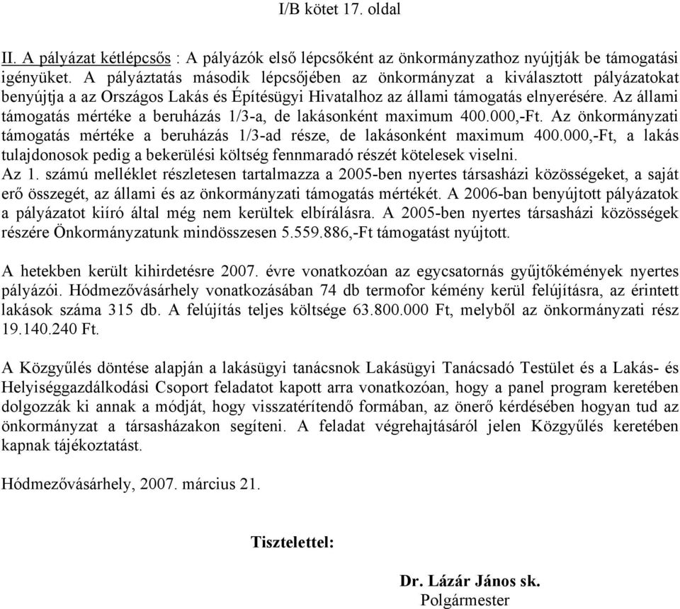 Az állami támogatás mértéke a beruházás 1/3-a, de lakásonként maximum 400.000,-Ft. Az önkormányzati támogatás mértéke a beruházás 1/3-ad része, de lakásonként maximum 400.