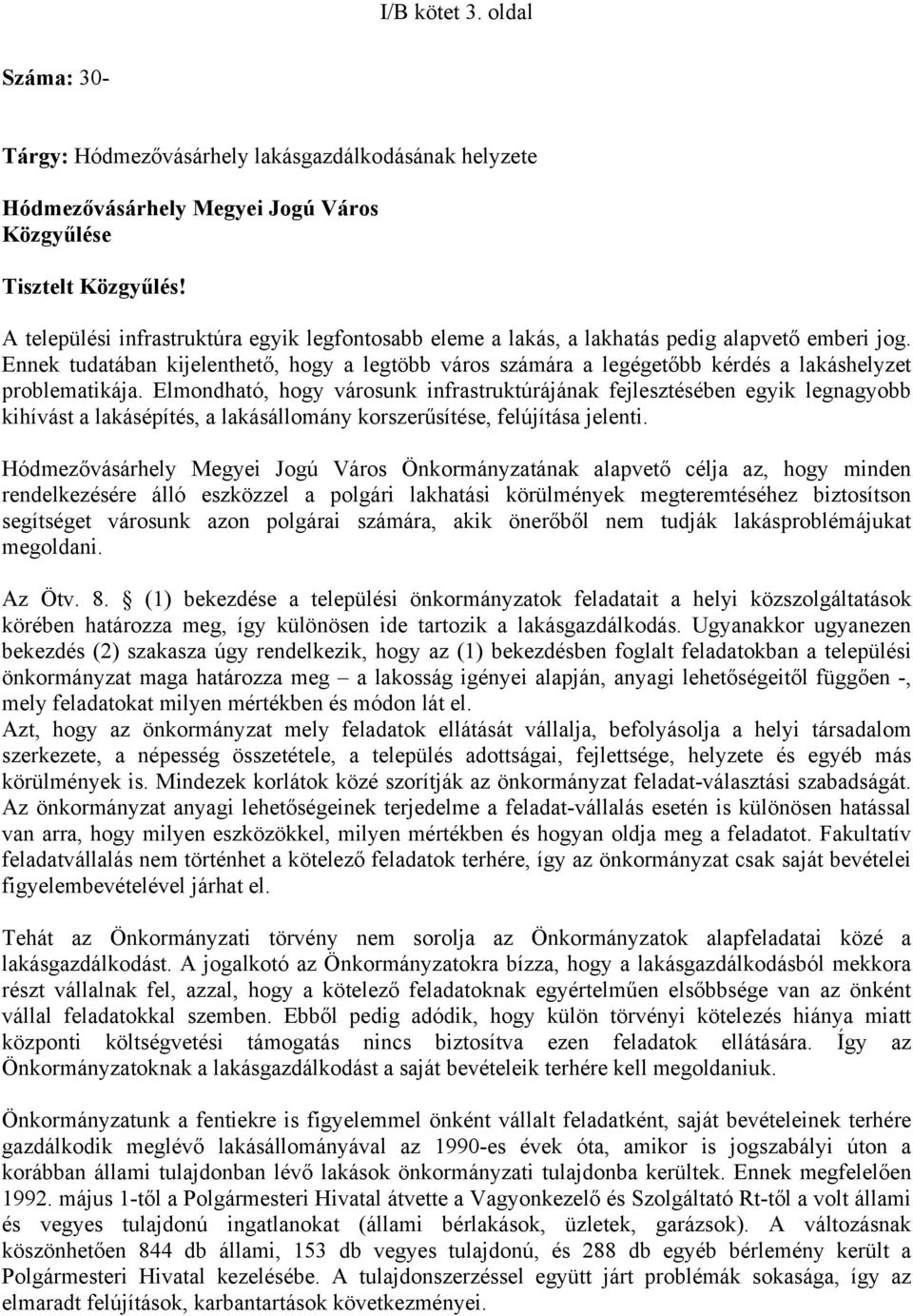 Ennek tudatában kijelenthető, hogy a legtöbb város számára a legégetőbb kérdés a lakáshelyzet problematikája.