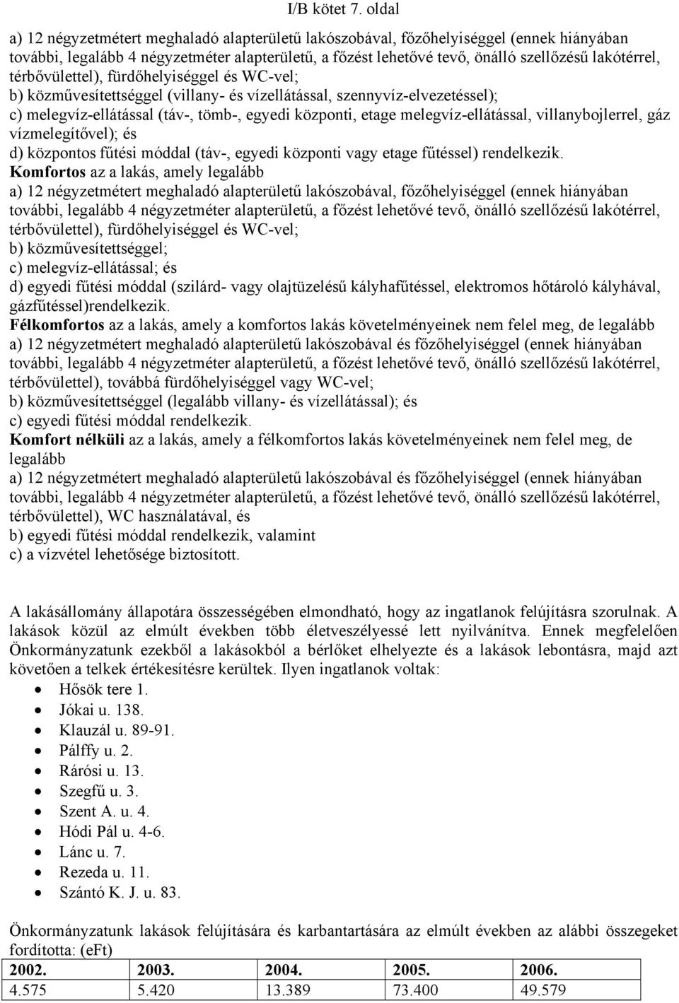 térbővülettel), fürdőhelyiséggel és WC-vel; b) közművesítettséggel (villany- és vízellátással, szennyvíz-elvezetéssel); c) melegvíz-ellátással (táv-, tömb-, egyedi központi, etage