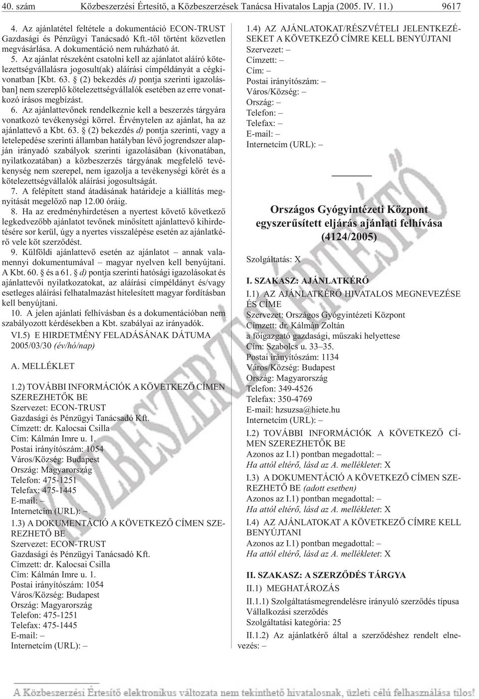 Az ajánlat részeként csatolni kell az ajánlatot aláíró köte - lezettségvállalásra jogosult(ak) aláírási címpéldányát a cégki - vo nat ban [Kbt. 63.