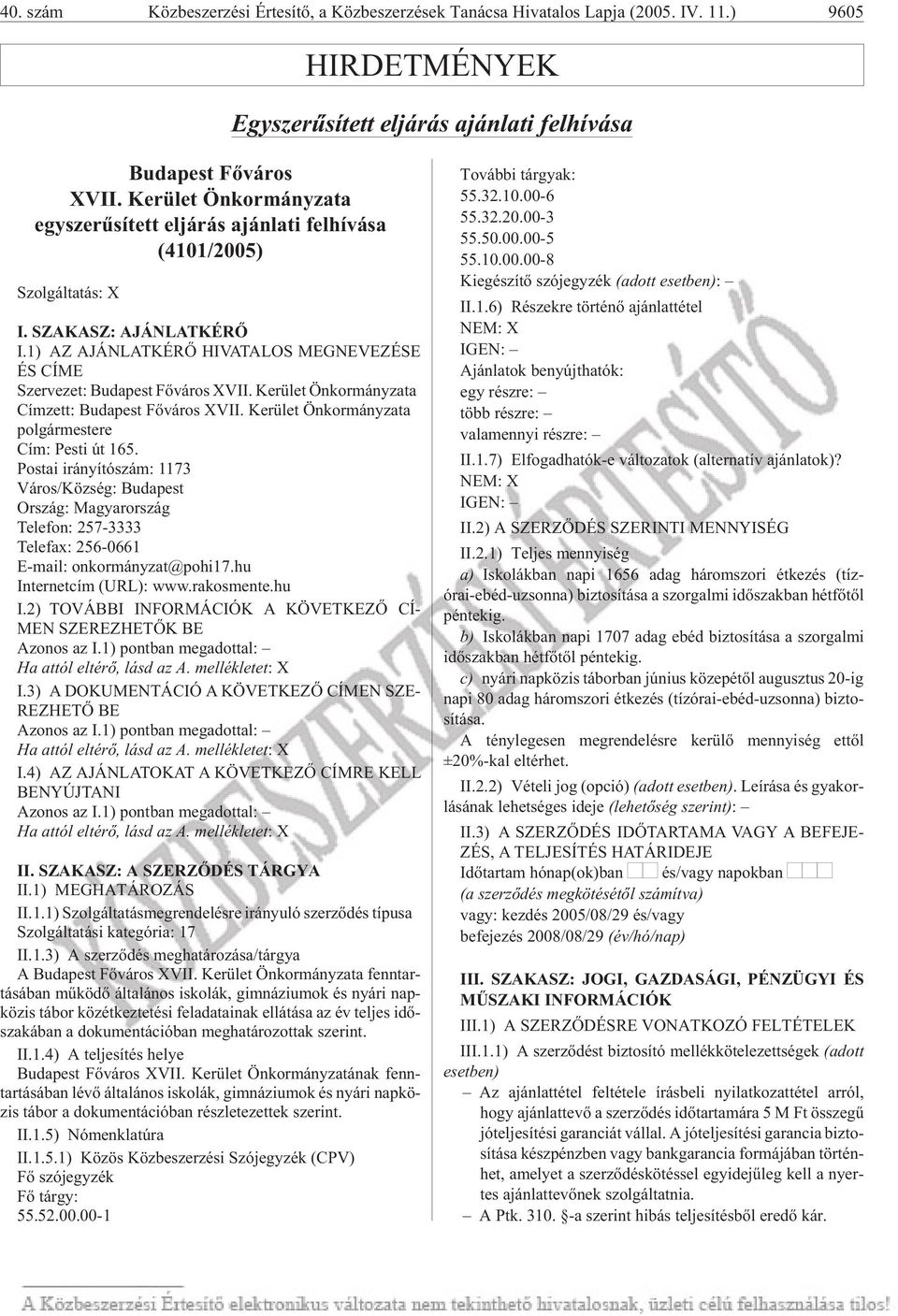 1) AZ AJÁNLATKÉRÕ HIVATALOS MEGNEVEZÉSE ÉS CÍ ME Szervezet: Budapest Fõváros XVII. Kerület Önkormányzata Cím zett: Bu da pest Fõ vá ros XVII.