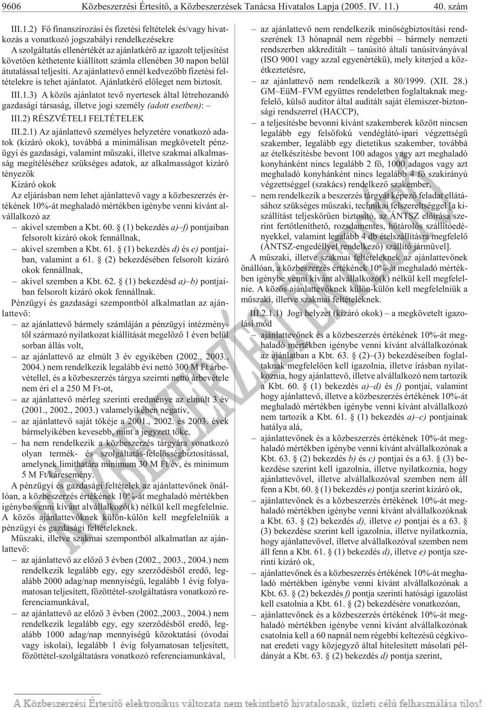 2) Fõ finanszírozási és fizetési feltételek és/vagy hivat - ko zás a vo nat ko zó jog sza bá lyi ren del ke zé sek re A szolgáltatás ellenértékét az ajánlatkérõ az igazolt teljesítést kö ve tõ en két