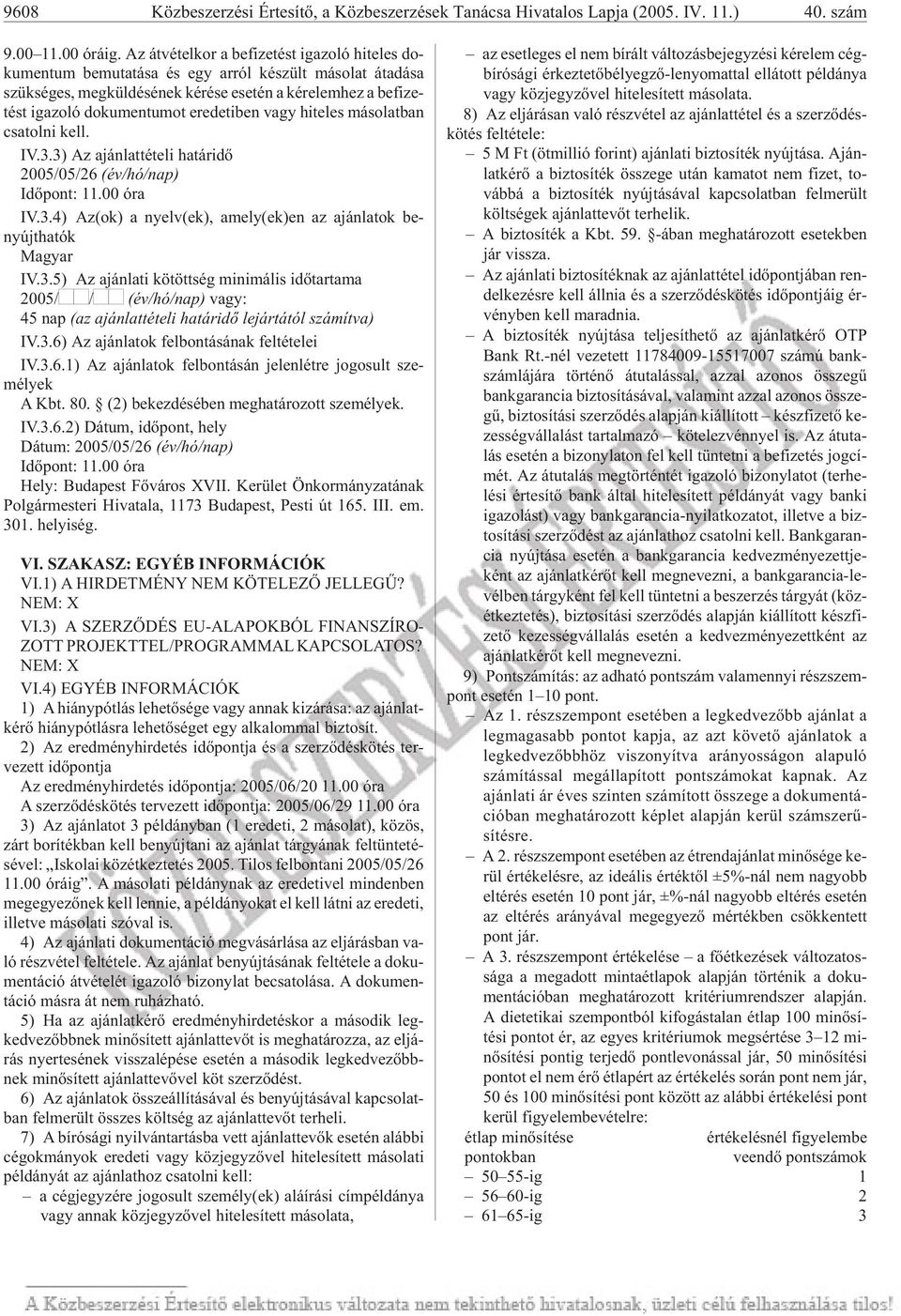 men tu mot ere de ti ben vagy hi te les má so lat ban csa tol ni kell. IV.3.3) Az ajánlattételi határidõ 2005/05/26 (év/hó/nap) Idõ pont: 11.00 óra IV.3.4) Az(ok) a nyelv(ek), amely(ek)en az aján la tok be - nyújt ha tók Magyar IV.