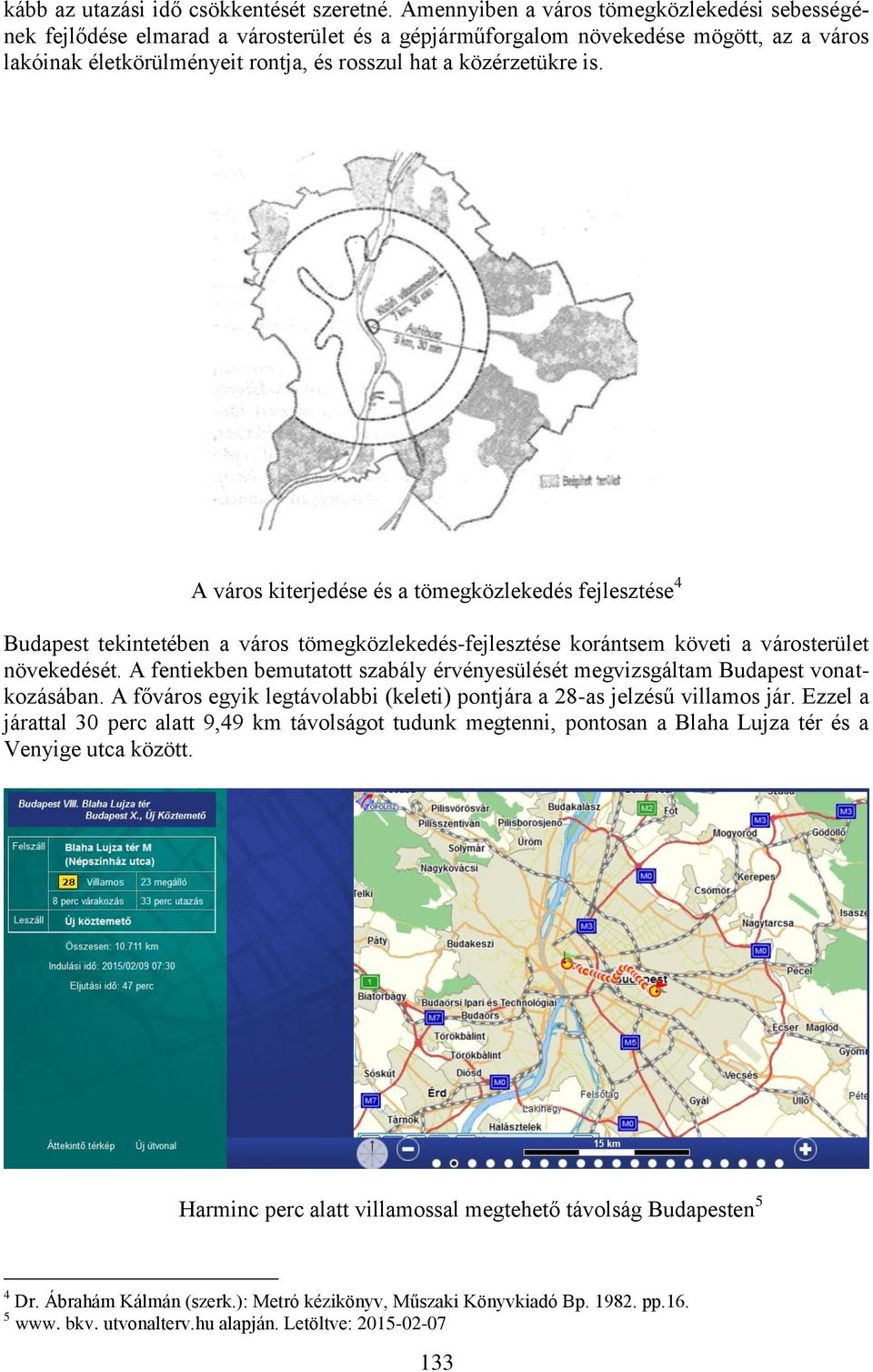 is. A város kiterjedése és a tömegközlekedés fejlesztése 4 Budapest tekintetében a város tömegközlekedés-fejlesztése korántsem követi a városterület növekedését.