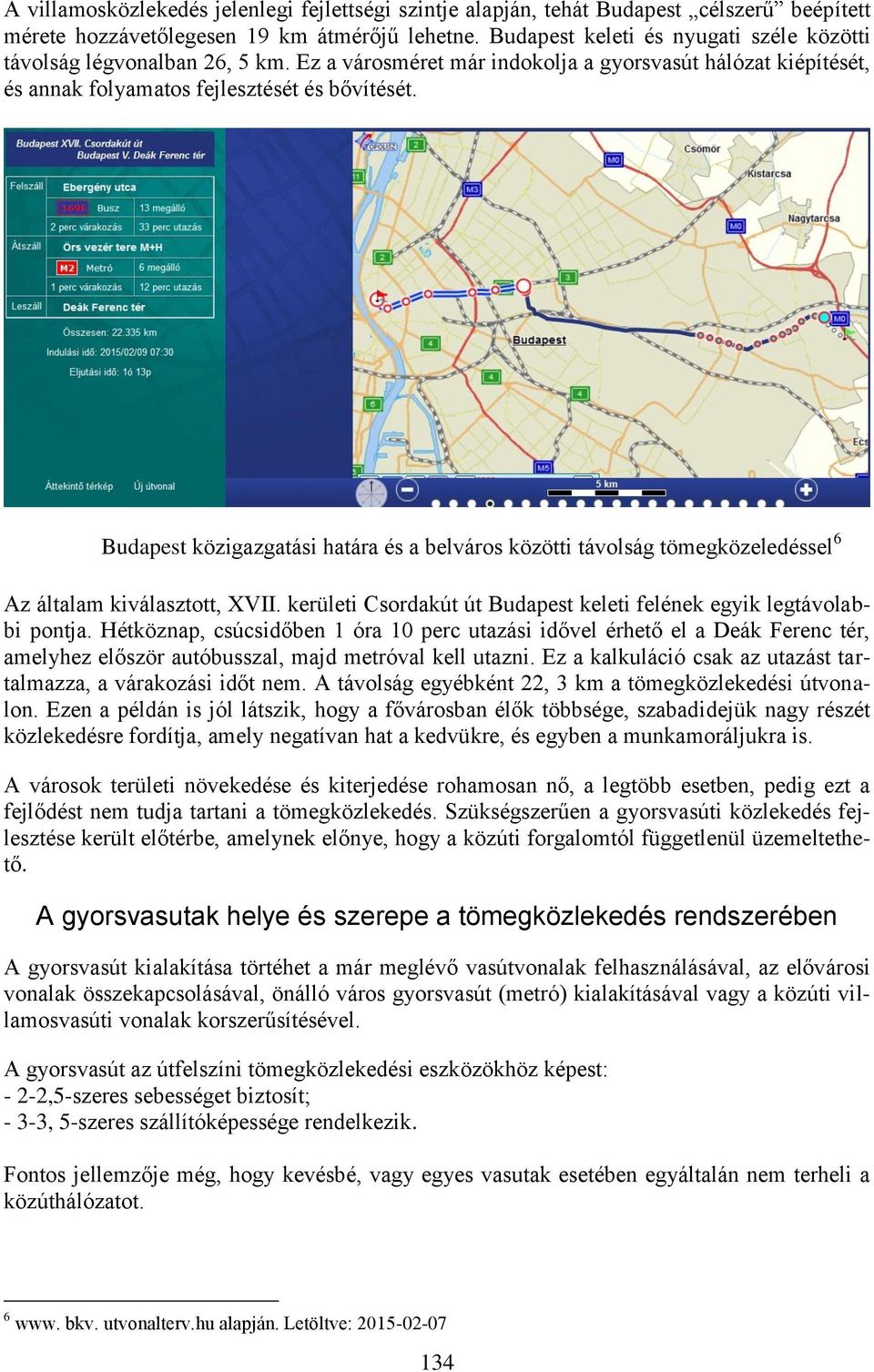 Budapest közigazgatási határa és a belváros közötti távolság tömegközeledéssel 6 Az általam kiválasztott, XVII. kerületi Csordakút út Budapest keleti felének egyik legtávolabbi pontja.