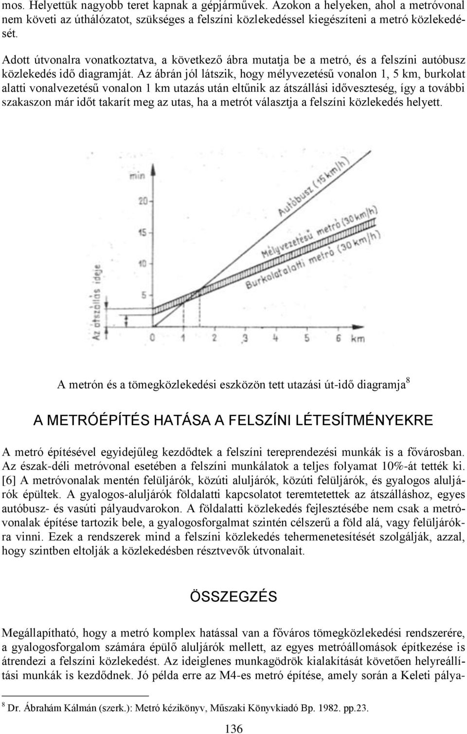 Az ábrán jól látszik, hogy mélyvezetésű vonalon 1, 5 km, burkolat alatti vonalvezetésű vonalon 1 km utazás után eltűnik az átszállási időveszteség, így a további szakaszon már időt takarít meg az