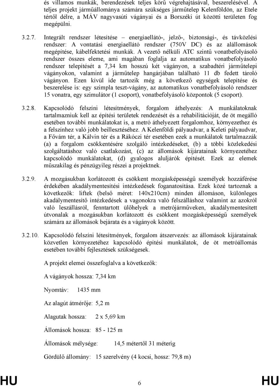 Integrált rendszer létesítése energiaellátó-, jelző-, biztonsági-, és távközlési rendszer: A vontatási energiaellátó rendszer (750V DC) és az alállomások megépítése, kábelfektetési munkák.