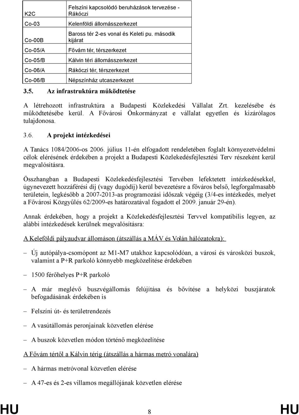 Az infrastruktúra működtetése A létrehozott infrastruktúra a Budapesti Közlekedési Vállalat Zrt. kezelésébe és működtetésébe kerül.