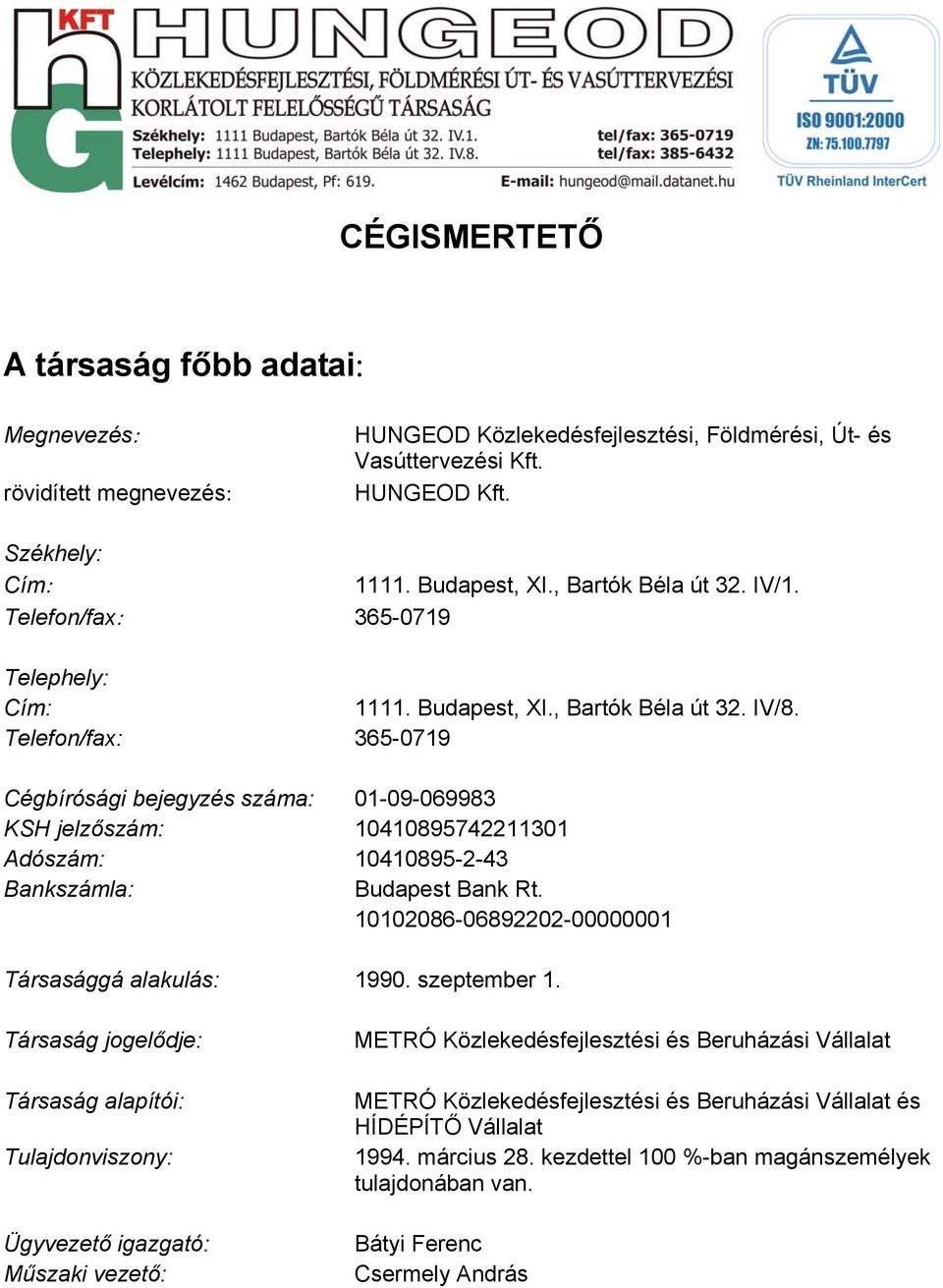 Telefon/fax: 365-0719 Cégbírósági bejegyzés száma: 01-09-069983 KSH jelzőszám: 10410895742211301 Adószám: 10410895-2-43 Bankszámla: Budapest Bank Rt.