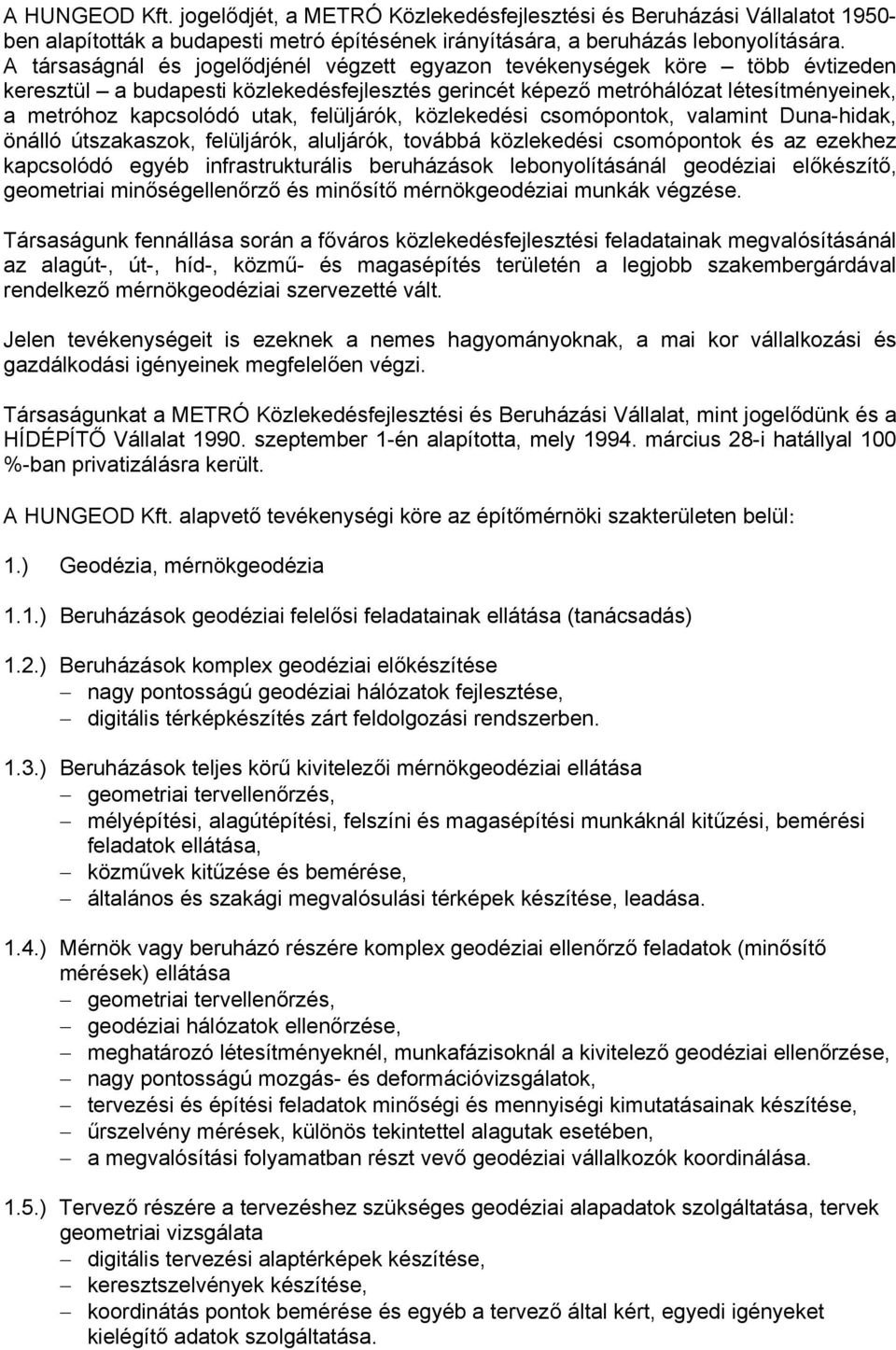felüljárók, közlekedési csomópontok, valamint Duna-hidak, önálló útszakaszok, felüljárók, aluljárók, továbbá közlekedési csomópontok és az ezekhez kapcsolódó egyéb infrastrukturális beruházások