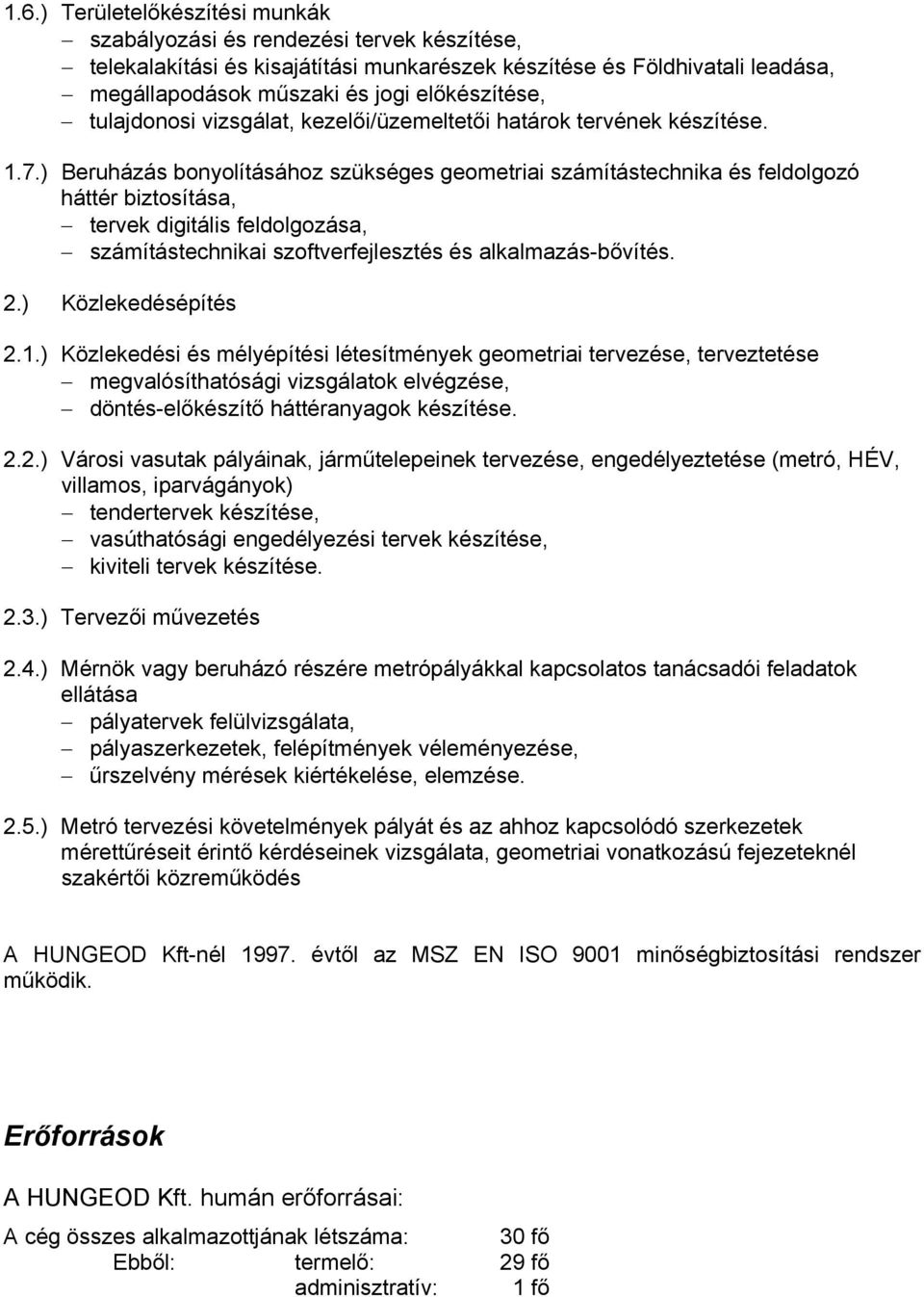 ) Beruházás bonyolításához szükséges geometriai számítástechnika és feldolgozó háttér biztosítása, tervek digitális feldolgozása, számítástechnikai szoftverfejlesztés és alkalmazás-bővítés. 2.
