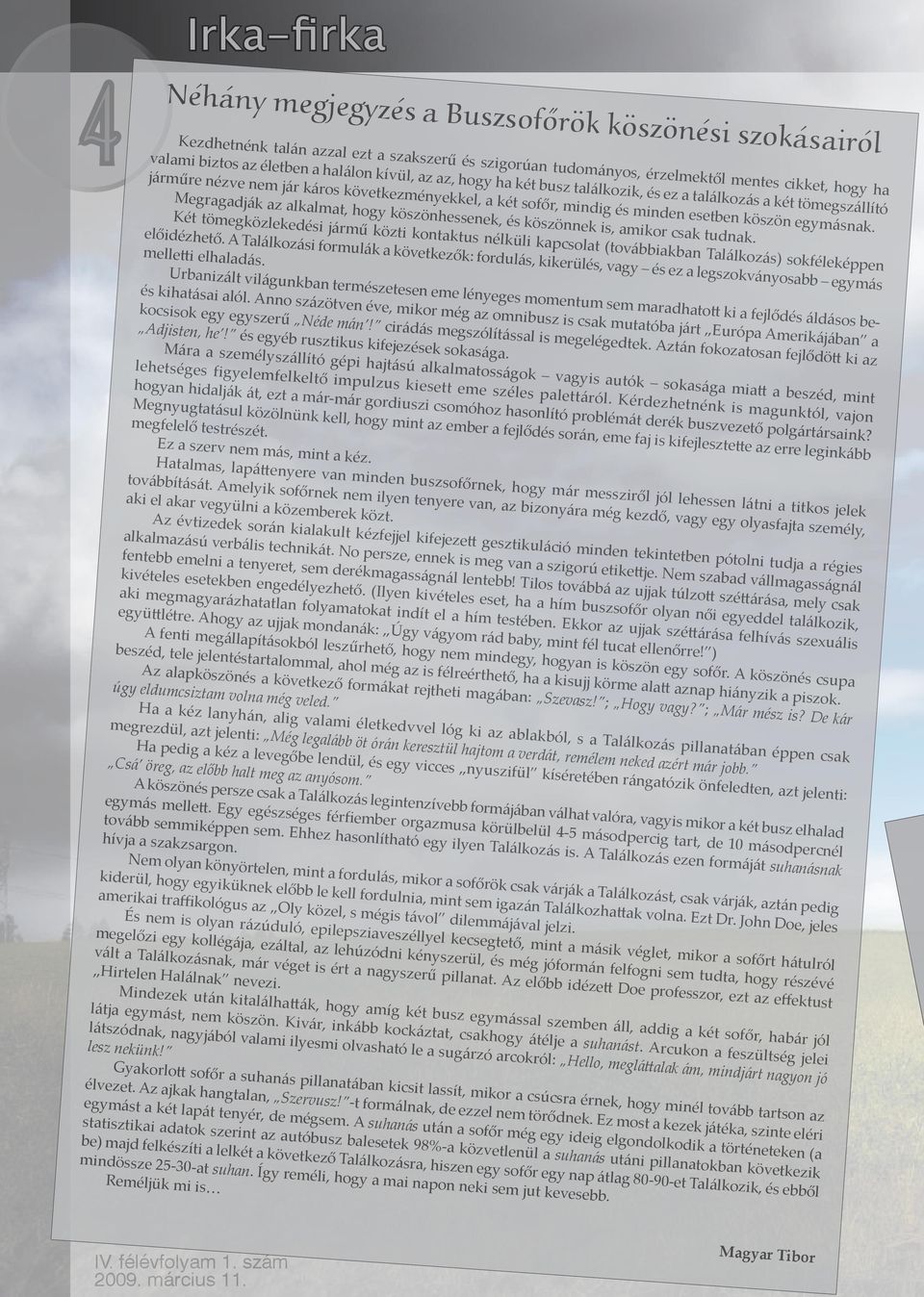 Megragadják az alkalmat, hogy köszönhessenek, és köszönnek is, amikor csak tudnak. Két tömegközlekedési jármű közti kontaktus nélküli kapcsolat (továbbiakban Találkozás) sokféleképpen előidézhető.