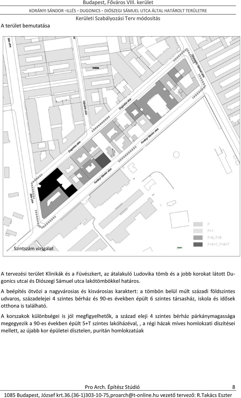 A beépítés ötvözi a nagyvárosias és kisvárosias karaktert: a tömbön belül múlt századi földszintes udvaros, századelejei 4 szintes bérház és 90 es években épült 6 szintes