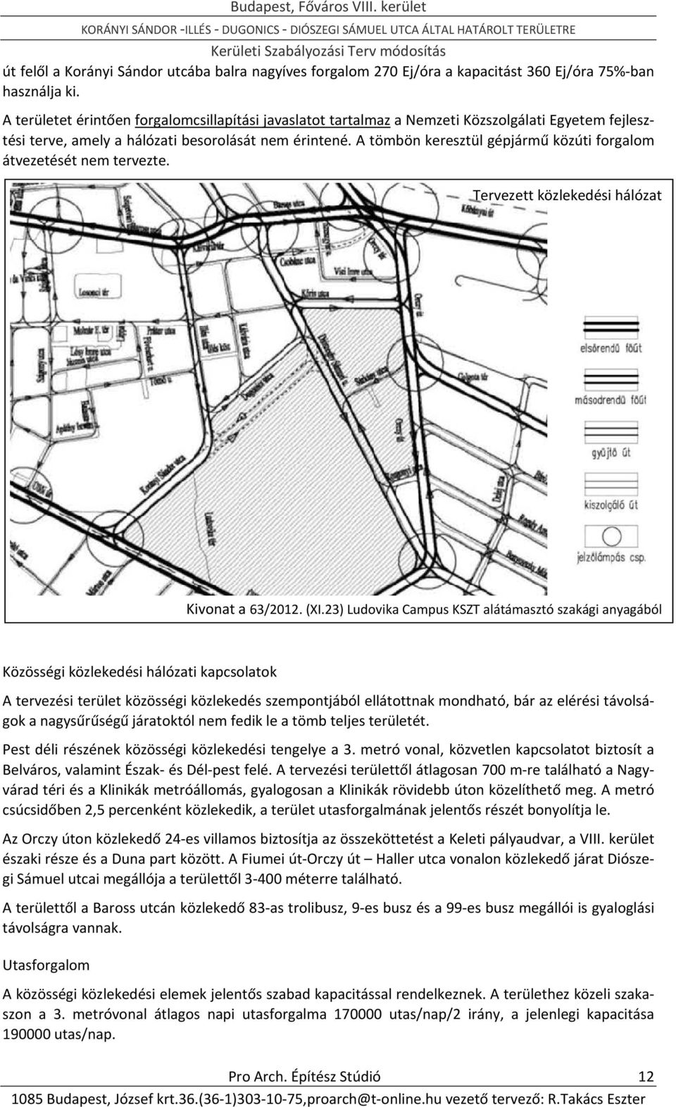 A tömbön keresztül gépjármű közúti forgalom átvezetését nem tervezte. Tervezett közlekedési hálózat Kivonat a 63/2012. (XI.