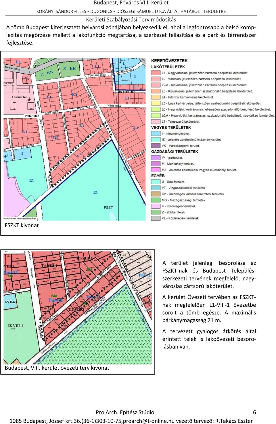 FSZKT kivonat A terület jelenlegi besorolása az FSZKT nak és Budapest Településszerkezeti tervének megfelelő, nagyvárosias zártsorú lakóterület.