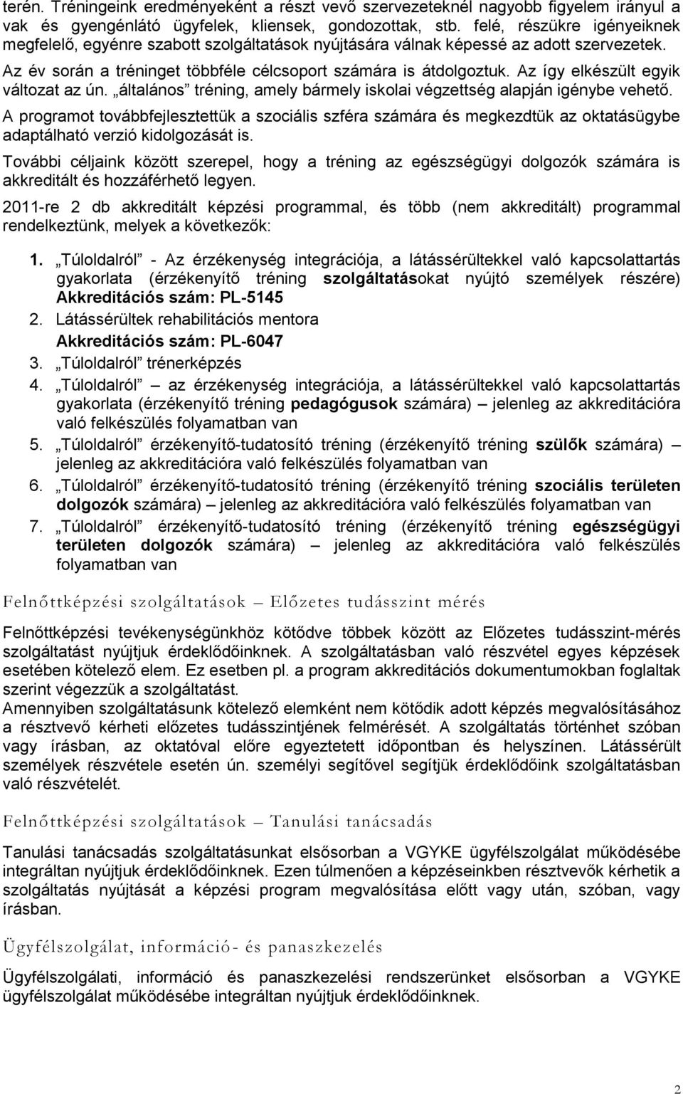 Az így elkészült egyik változat az ún. általános tréning, amely bármely iskolai végzettség alapján igénybe vehető.