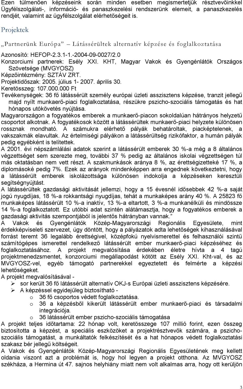 KHT, Magyar Vakok és Gyengénlátók Országos Szövetsége (MVGYOSZ) Képzőintézmény: SZTÁV ZRT. Projektidőszak: 2005. július 1-2007. április 30. Keretösszeg: 107.000.