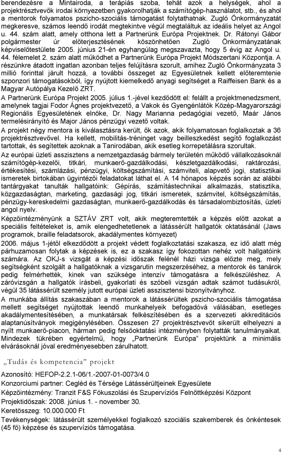 szám alatt, amely otthona lett a Partnerünk Európa Projektnek. Dr. Rátonyi Gábor polgármester úr előterjesztésének köszönhetően Zugló Önkormányzatának képviselőtestülete 2005.