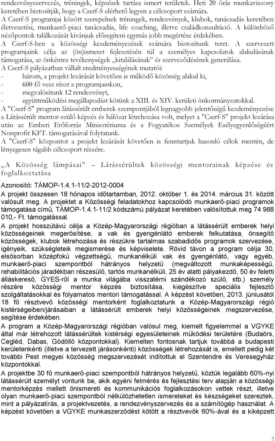 A különböző nézőpontok találkozását kívánjuk elősegíteni egymás jobb megértése érdekében. A Cserf-S-ben a közösségi kezdeményezések számára biztosítunk teret.