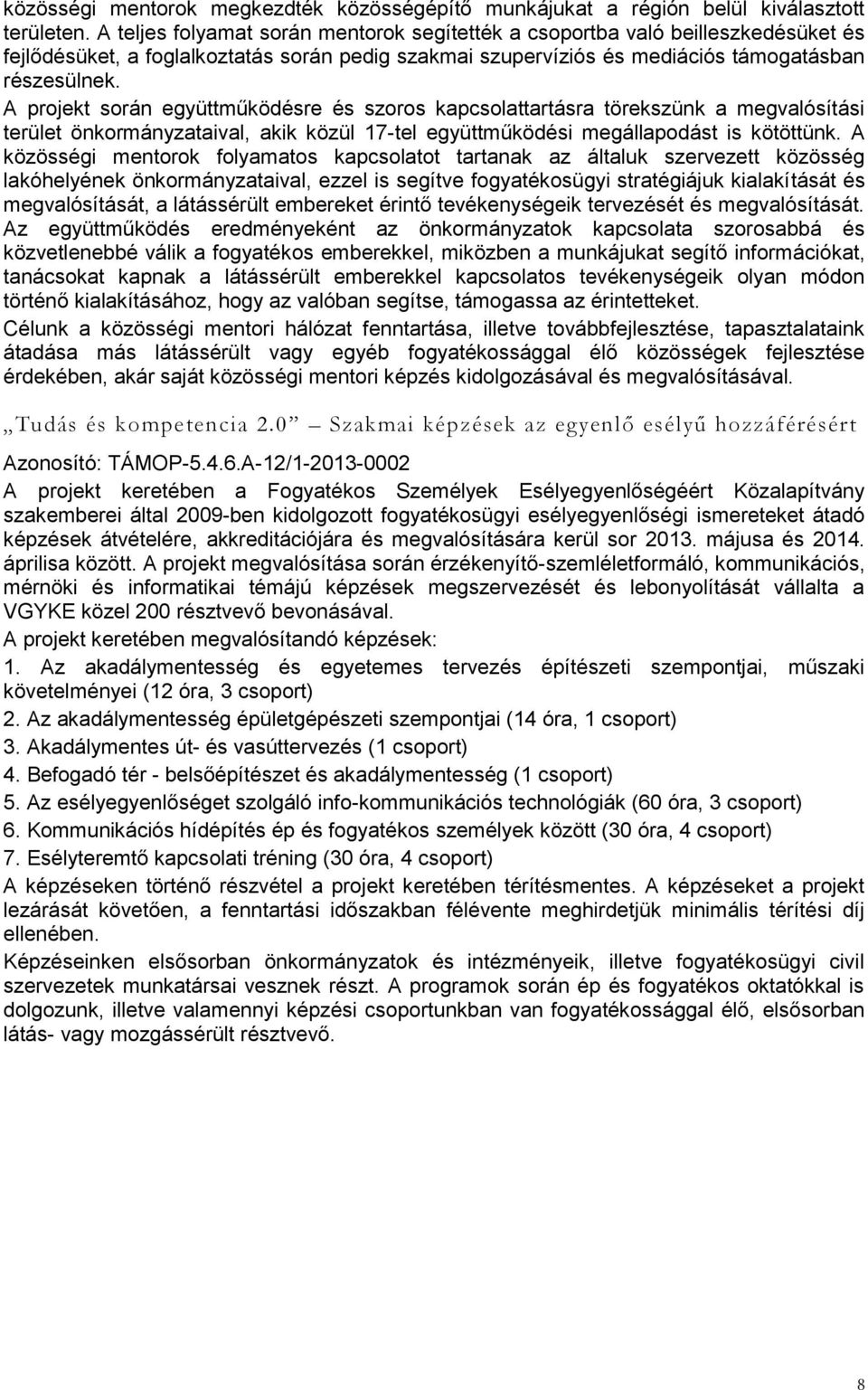 A projekt során együttműködésre és szoros kapcsolattartásra törekszünk a megvalósítási terület önkormányzataival, akik közül 17-tel együttműködési megállapodást is kötöttünk.