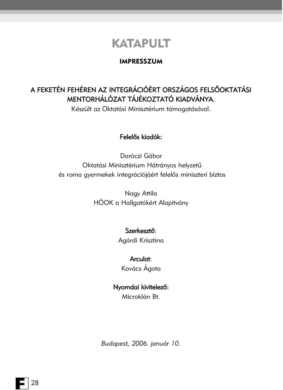 Felelõs kiadók: Daróczi Gábor Oktatási Minisztérium Hátrányos helyzetû és roma gyermekek integrációjáért felelõs