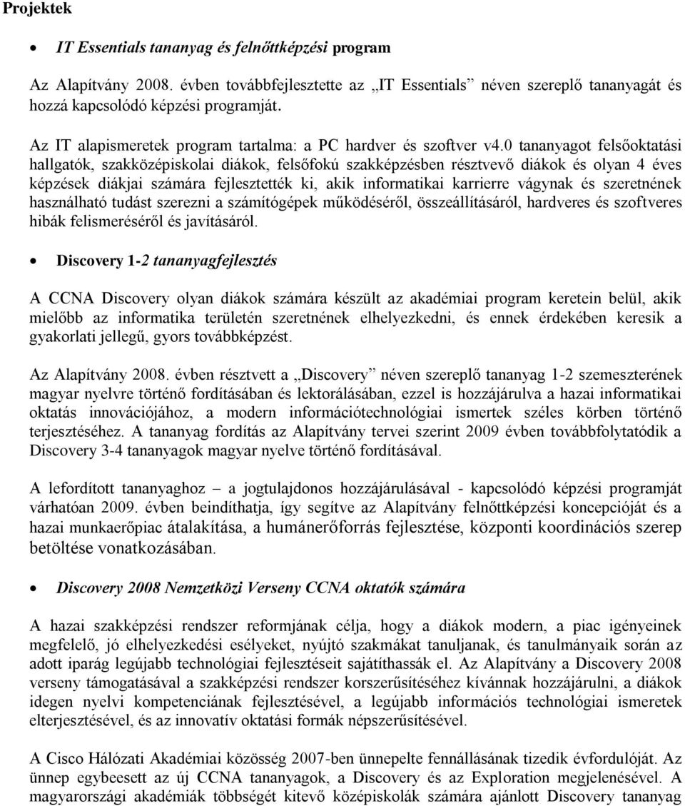 0 tananyagot felsőoktatási hallgatók, szakközépiskolai diákok, felsőfokú szakképzésben résztvevő diákok és olyan 4 éves képzések diákjai számára fejlesztették ki, akik informatikai karrierre vágynak