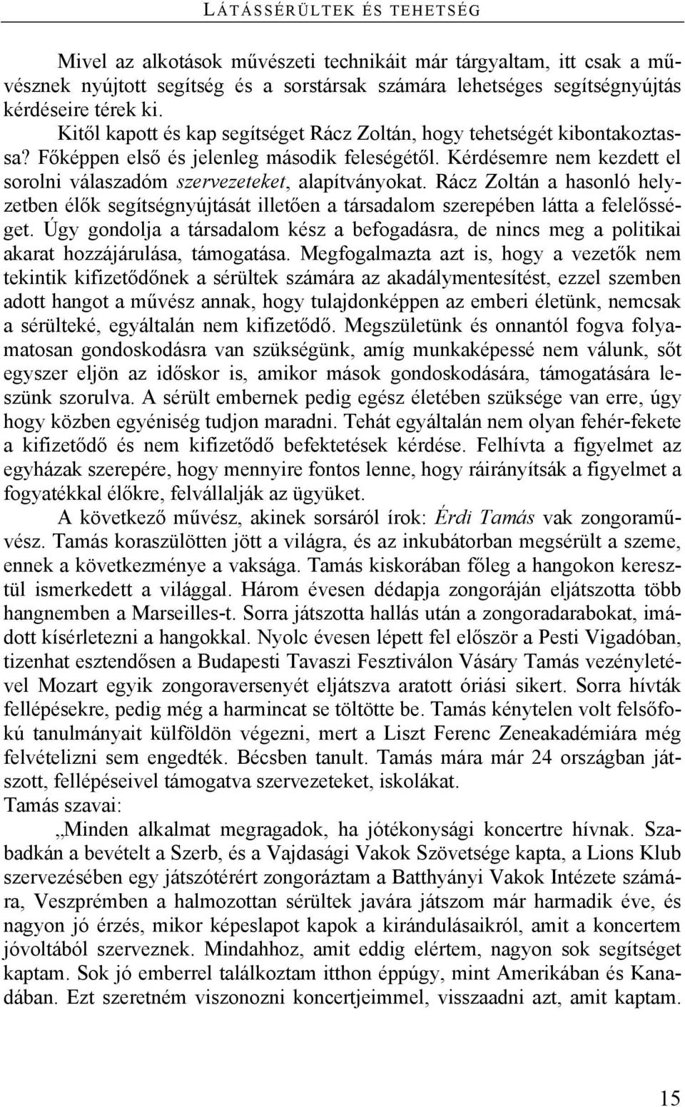 Rácz Zoltán a hasonló helyzetben élők segítségnyújtását illetően a társadalom szerepében látta a felelősséget.