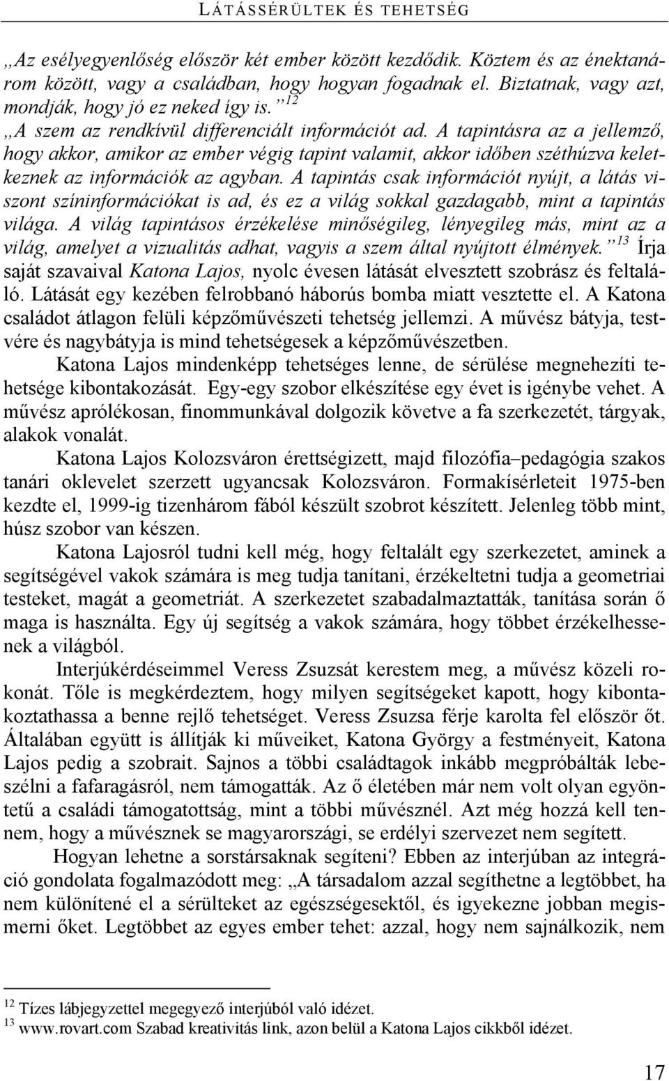 A tapintásra az a jellemző, hogy akkor, amikor az ember végig tapint valamit, akkor időben széthúzva keletkeznek az információk az agyban.