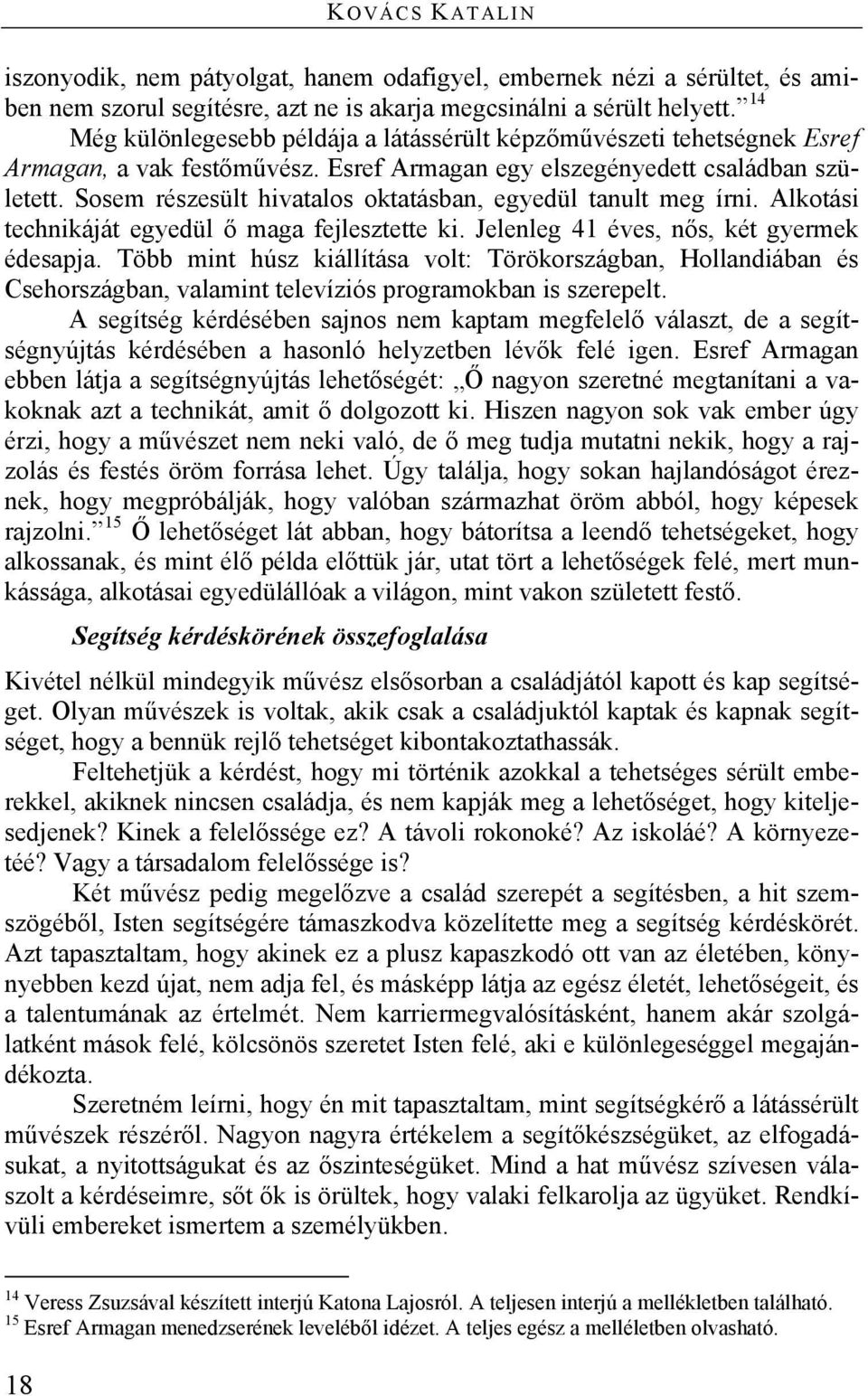 Sosem részesült hivatalos oktatásban, egyedül tanult meg írni. Alkotási technikáját egyedül ő maga fejlesztette ki. Jelenleg 41 éves, nős, két gyermek édesapja.