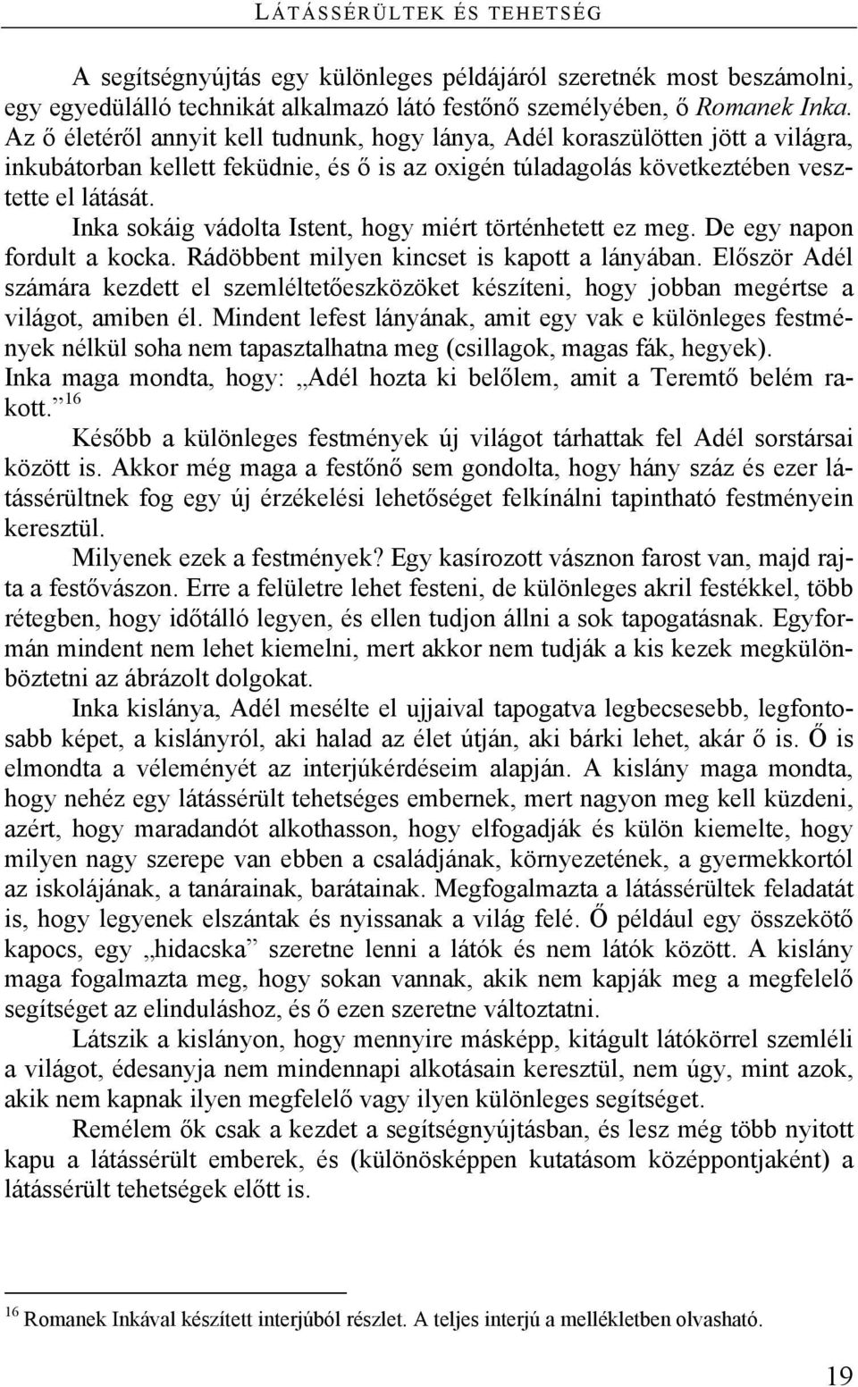 Inka sokáig vádolta Istent, hogy miért történhetett ez meg. De egy napon fordult a kocka. Rádöbbent milyen kincset is kapott a lányában.