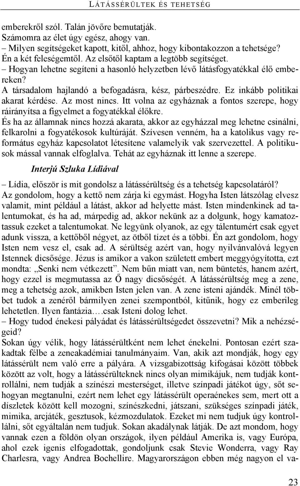 Ez inkább politikai akarat kérdése. Az most nincs. Itt volna az egyháznak a fontos szerepe, hogy ráirányítsa a figyelmet a fogyatékkal élőkre.