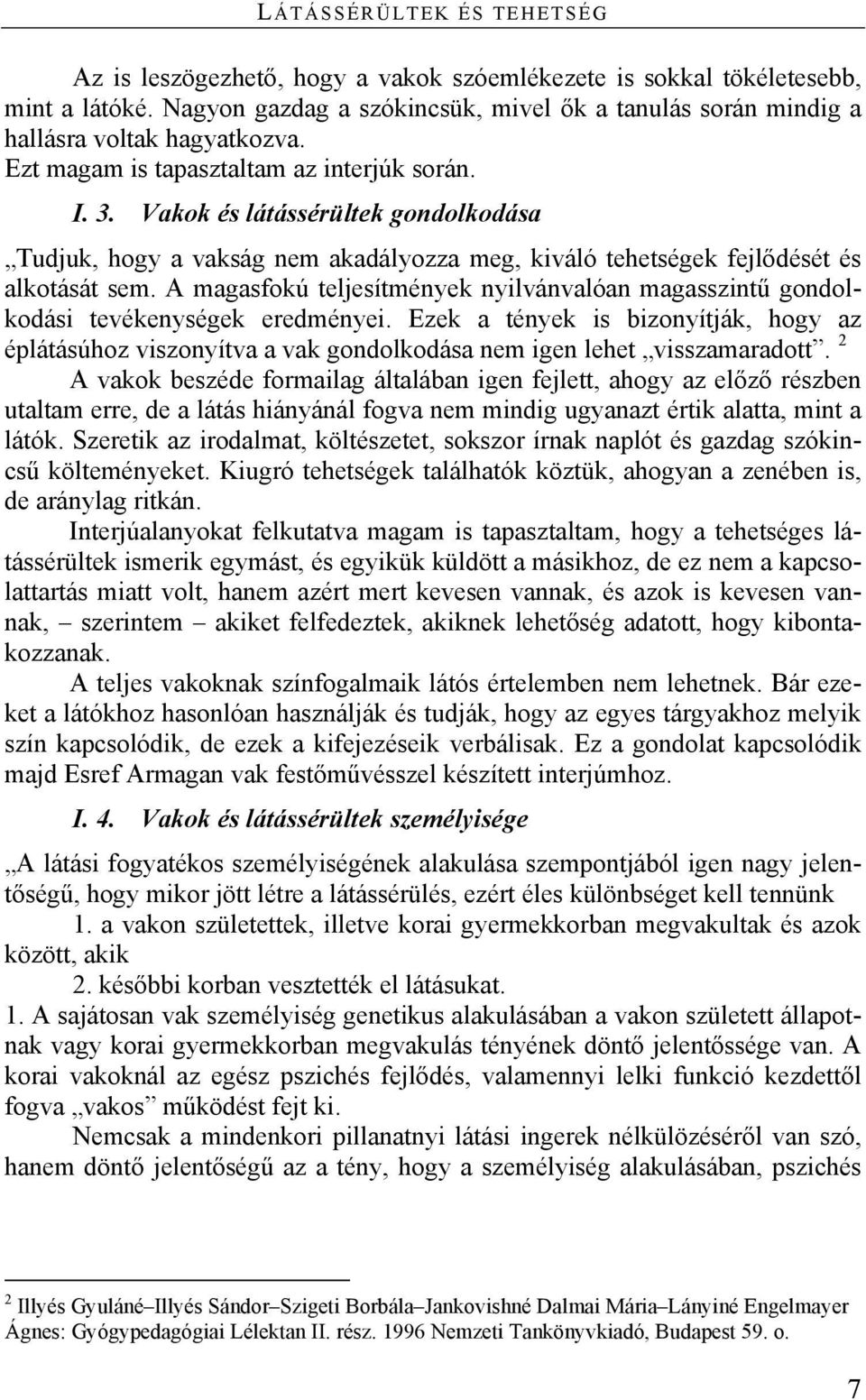 Vakok és látássérültek gondolkodása Tudjuk, hogy a vakság nem akadályozza meg, kiváló tehetségek fejlődését és alkotását sem.