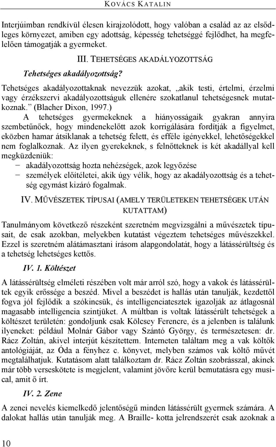 TEHETSÉGES AKADÁLYOZOTTSÁG Tehetséges akadályozottaknak nevezzük azokat, akik testi, értelmi, érzelmi vagy érzékszervi akadályozottságuk ellenére szokatlanul tehetségesnek mutatkoznak.