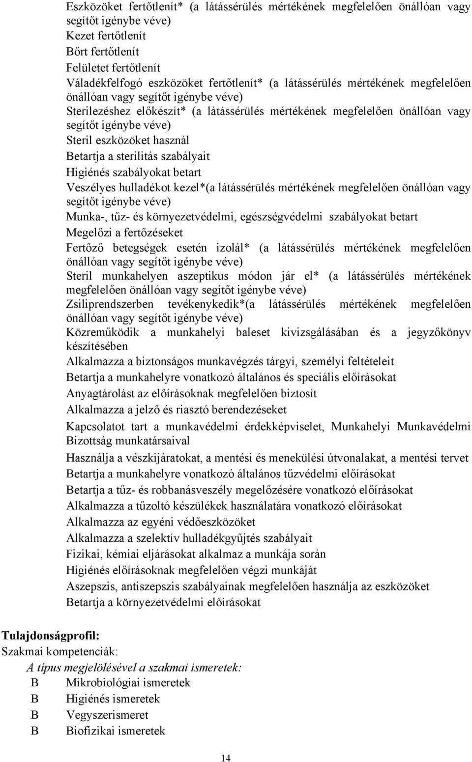 Betartja a sterilitás szabályait Higiénés szabályokat betart Veszélyes hulladékot kezel*(a látássérülés mértékének megfelelően önállóan vagy segítőt igénybe véve) Munka-, tűz- és környezetvédelmi,