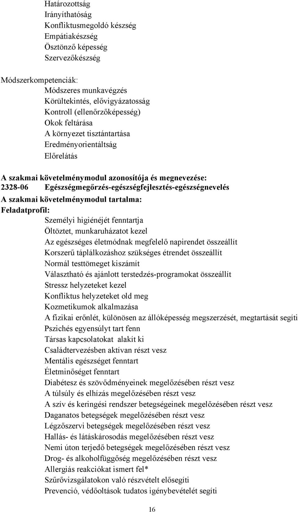 Egészségmegőrzés-egészségfejlesztés-egészségnevelés A szakmai követelménymodul tartalma: Feladatprofil: Személyi higiénéjét fenntartja Öltöztet, munkaruházatot kezel Az egészséges életmódnak