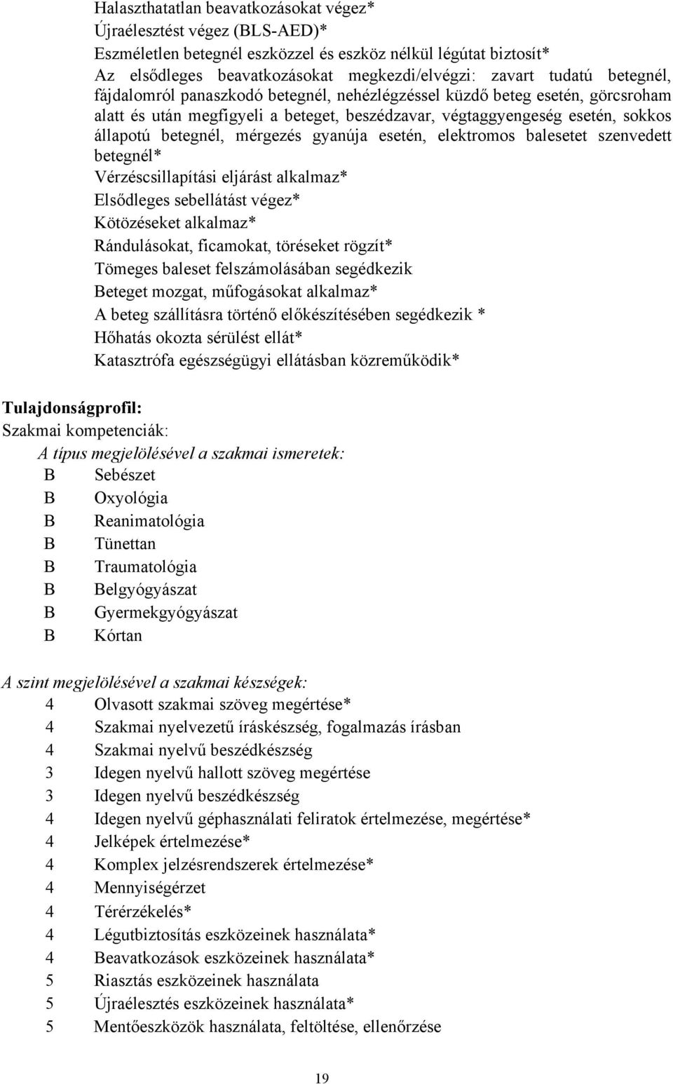 gyanúja esetén, elektromos balesetet szenvedett betegnél* Vérzéscsillapítási eljárást alkalmaz* Elsődleges sebellátást végez* Kötözéseket alkalmaz* Rándulásokat, ficamokat, töréseket rögzít* Tömeges