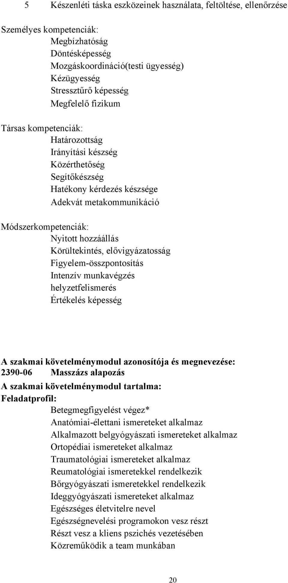 elővigyázatosság Figyelem-összpontosítás Intenzív munkavégzés helyzetfelismerés Értékelés képesség A szakmai követelménymodul azonosítója és megnevezése: 2390-06 Masszázs alapozás A szakmai