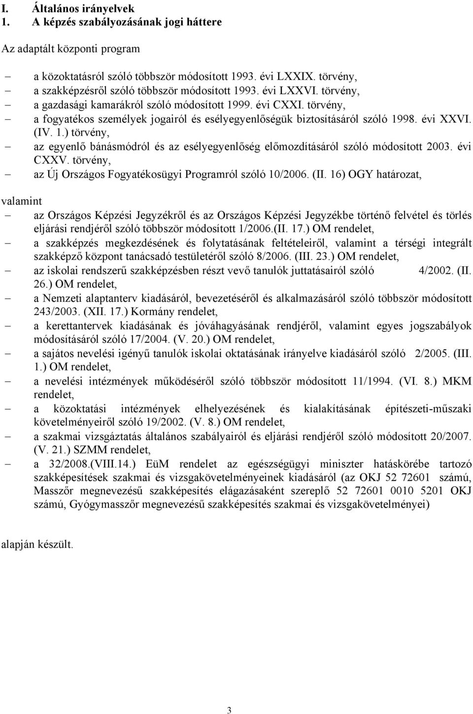 törvény, a fogyatékos személyek jogairól és esélyegyenlőségük biztosításáról szóló 1998. évi XXVI. (IV. 1.) törvény, az egyenlő bánásmódról és az esélyegyenlőség előmozdításáról szóló módosított 2003.